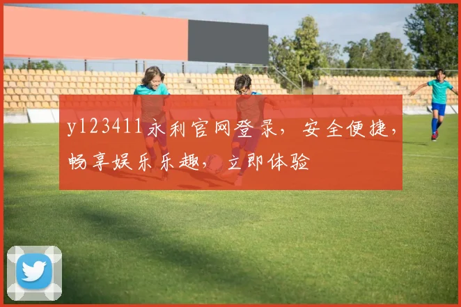 yl23411永利官网登录，安全便捷，畅享娱乐乐趣，立即体验