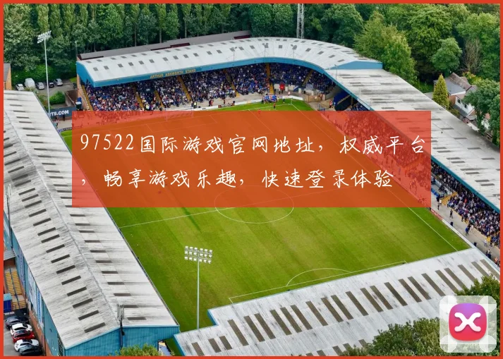 97522国际游戏官网地址，权威平台，畅享游戏乐趣，快速登录体验